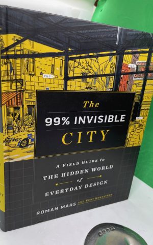 The 99% Invisible City: A Field Guide To The Hidden World Of Everyday Design
