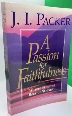 A Passion For Faithfulness: Wisdom From The Book Of Nehemiah